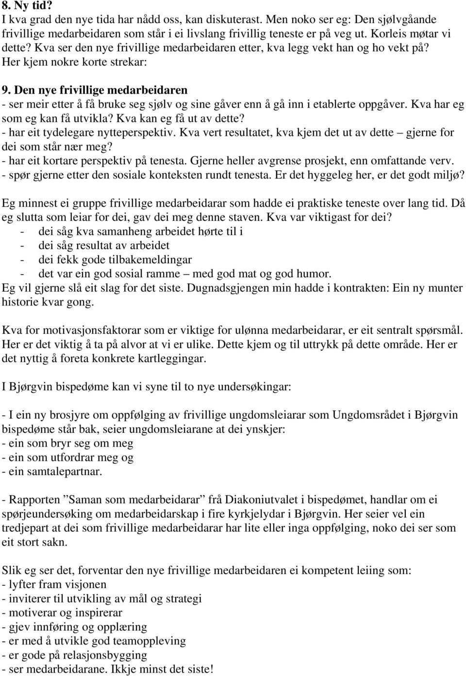 Den nye frivillige medarbeidaren - ser meir etter å få bruke seg sjølv og sine gåver enn å gå inn i etablerte oppgåver. Kva har eg som eg kan få utvikla? Kva kan eg få ut av dette?