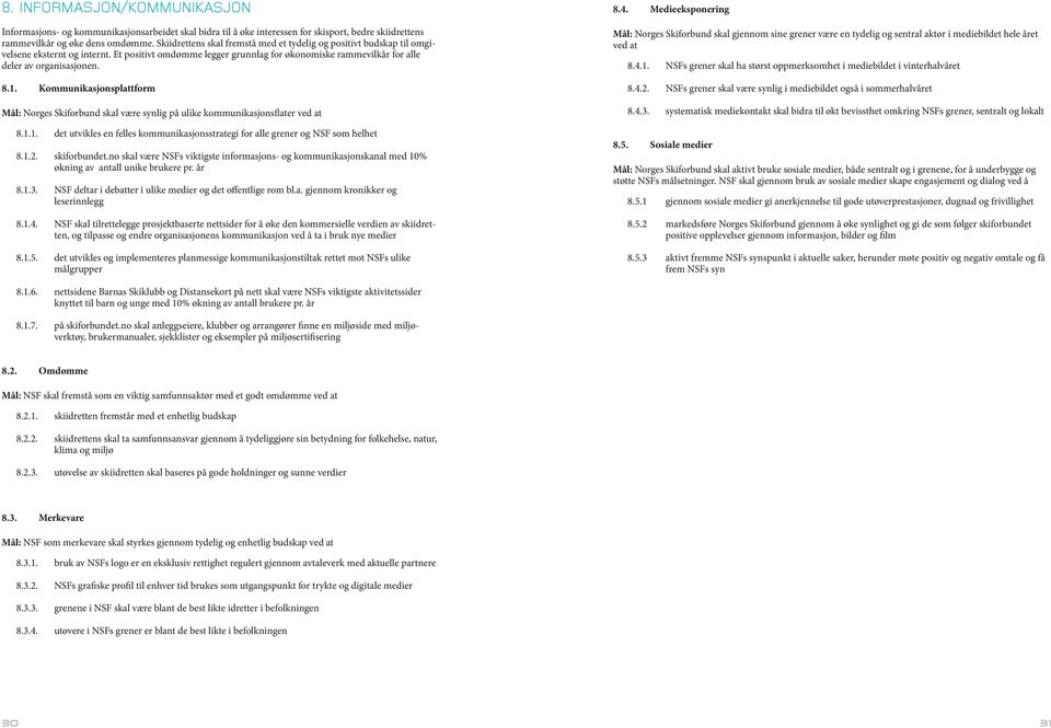 Kommunikasjonsplattform Mål: Norges Skiforbund skal være synlig på ulike kommunikasjonsflater ved at 8.1.1. det utvikles en felles kommunikasjonsstrategi for alle grener og NSF som helhet 8.1.2.