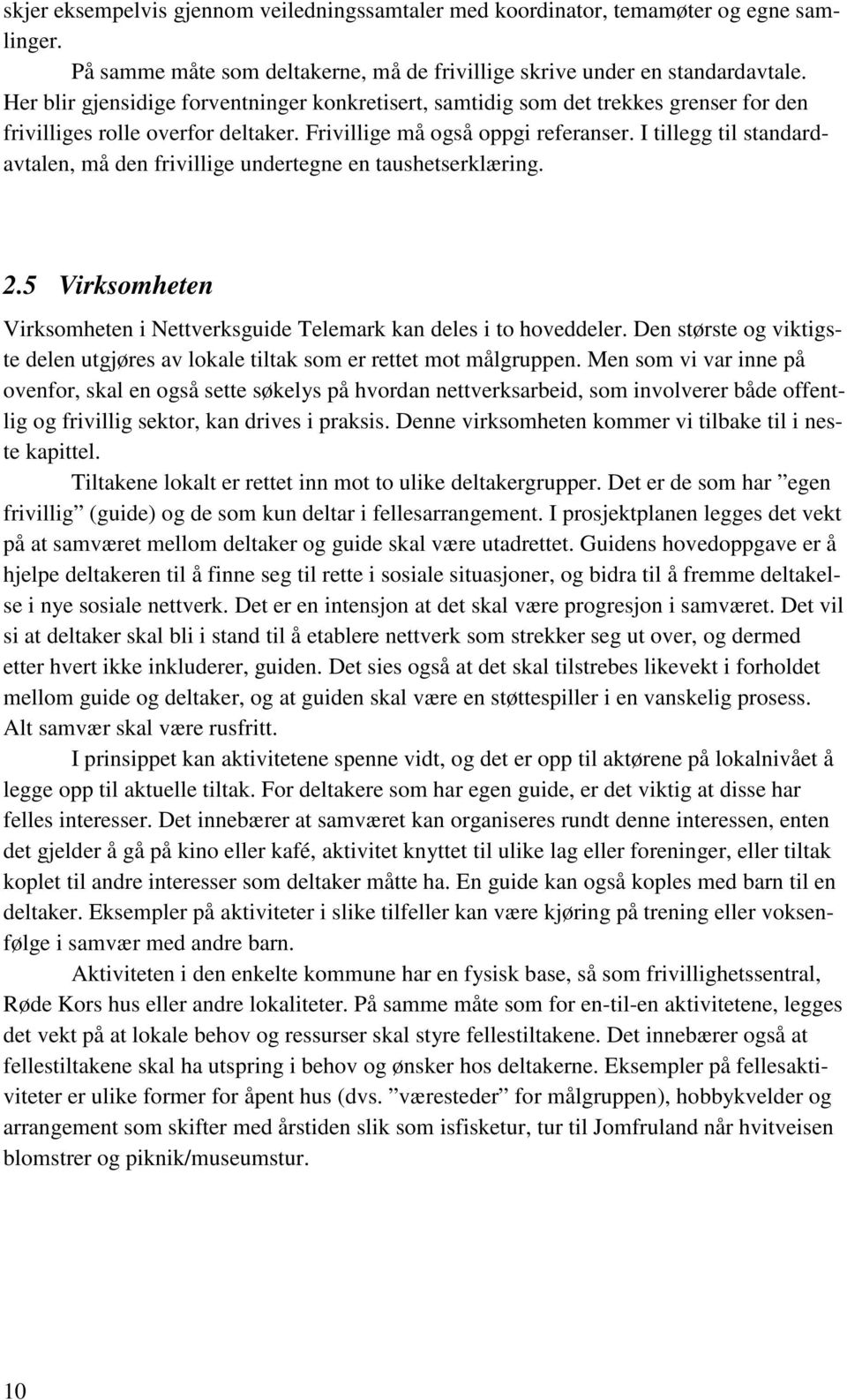 I tillegg til standardavtalen, må den frivillige undertegne en taushetserklæring. 2.5 Virksomheten Virksomheten i Nettverksguide Telemark kan deles i to hoveddeler.