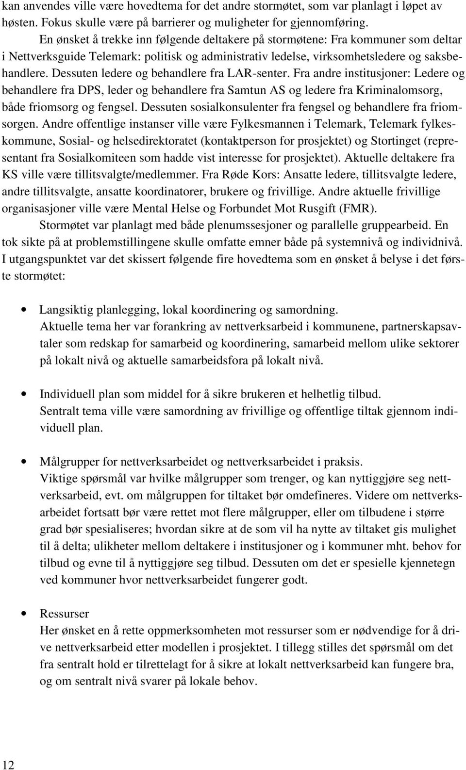 Dessuten ledere og behandlere fra LAR-senter. Fra andre institusjoner: Ledere og behandlere fra DPS, leder og behandlere fra Samtun AS og ledere fra Kriminalomsorg, både friomsorg og fengsel.