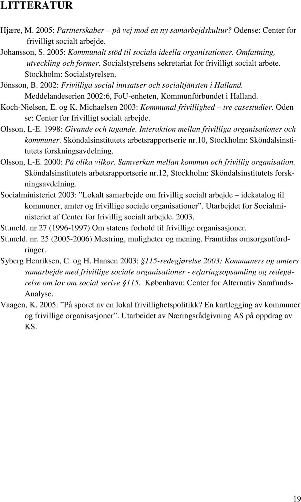 Meddelandeserien 2002:6, FoU-enheten, Kommunförbundet i Halland. Koch-Nielsen, E. og K. Michaelsen 2003: Kommunal frivillighed tre casestudier. Oden se: Center for frivilligt socialt arbejde.