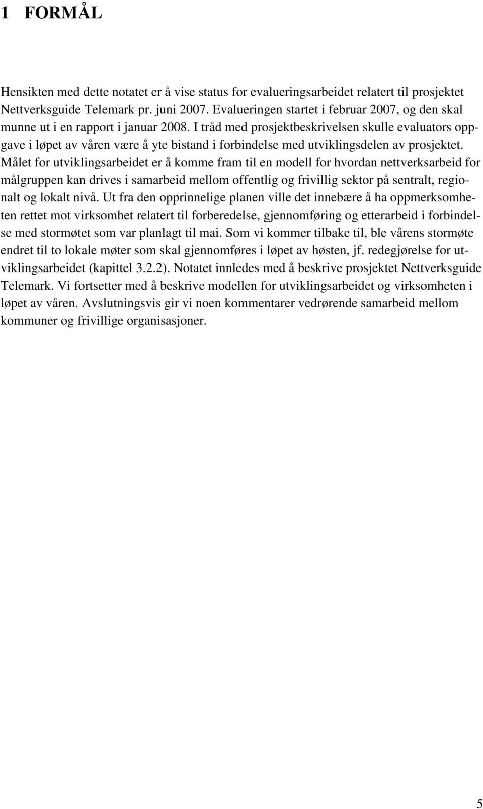 I tråd med prosjektbeskrivelsen skulle evaluators oppgave i løpet av våren være å yte bistand i forbindelse med utviklingsdelen av prosjektet.