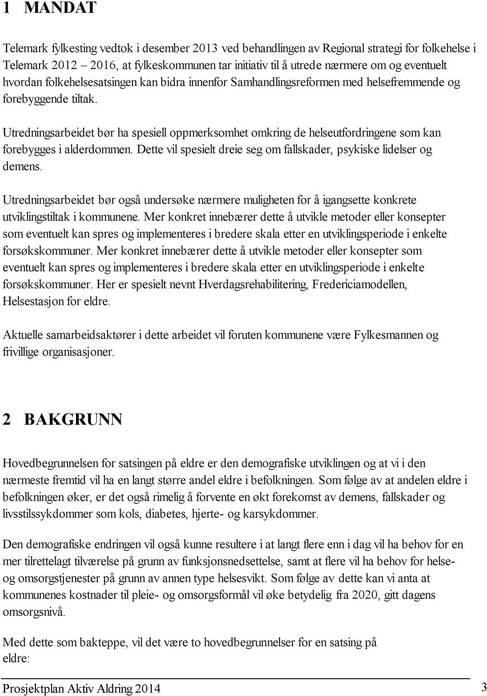 Utredningsarbeidet bør ha spesiell oppmerksomhet omkring de helseutfordringene som kan forebygges i alderdommen. Dette vil spesielt dreie seg om fallskader, psykiske lidelser og demens.