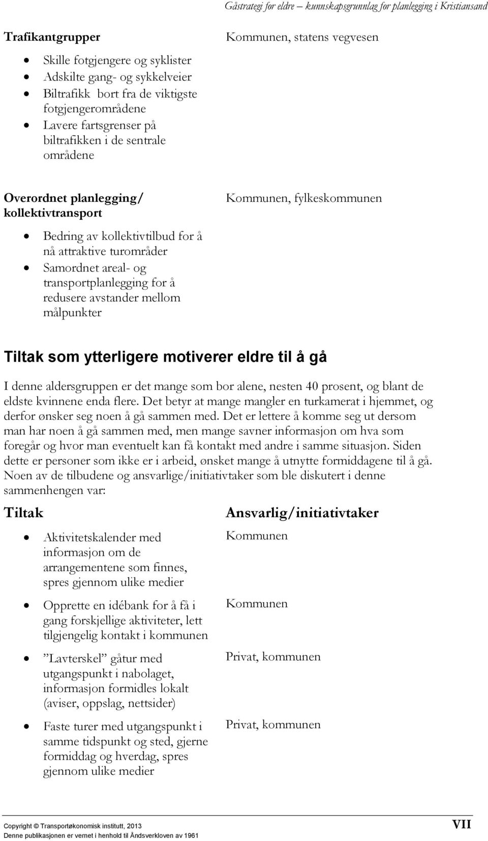 avstander mellom målpunkter Tiltak som ytterligere motiverer eldre til å gå I denne aldersgruppen er det mange som bor alene, nesten 40 prosent, og blant de eldste kvinnene enda flere.