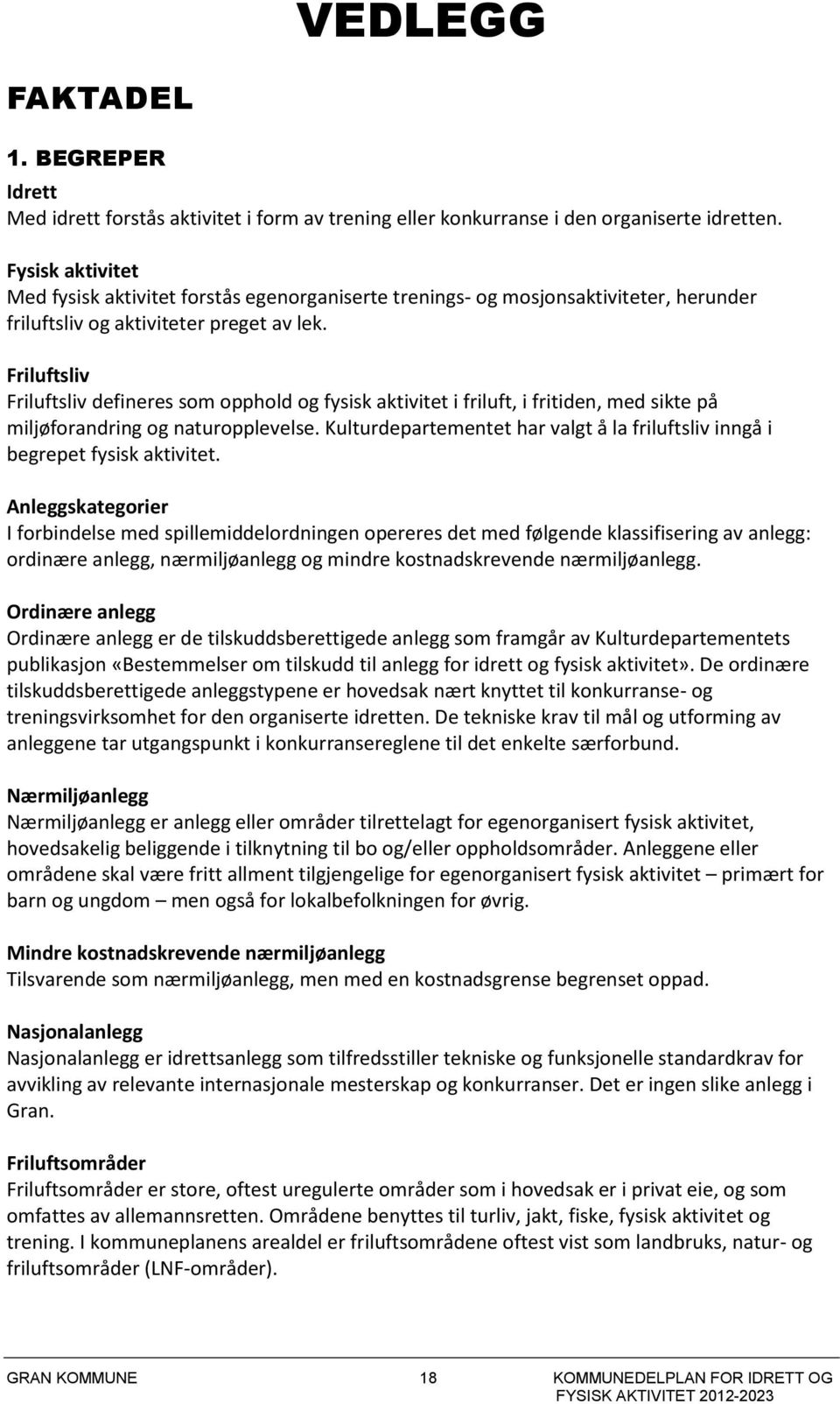 Friluftsliv Friluftsliv defineres som opphold og fysisk aktivitet i friluft, i fritiden, med sikte på miljøforandring og naturopplevelse.