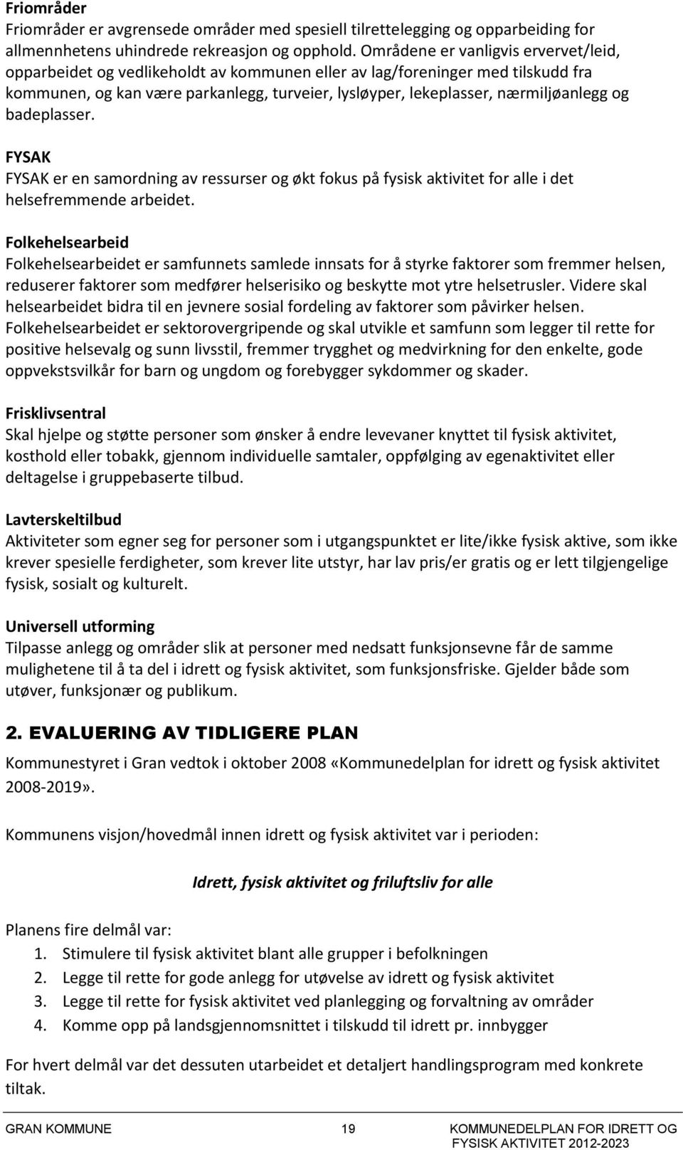 nærmiljøanlegg og badeplasser. FYSAK FYSAK er en samordning av ressurser og økt fokus på fysisk aktivitet for alle i det helsefremmende arbeidet.