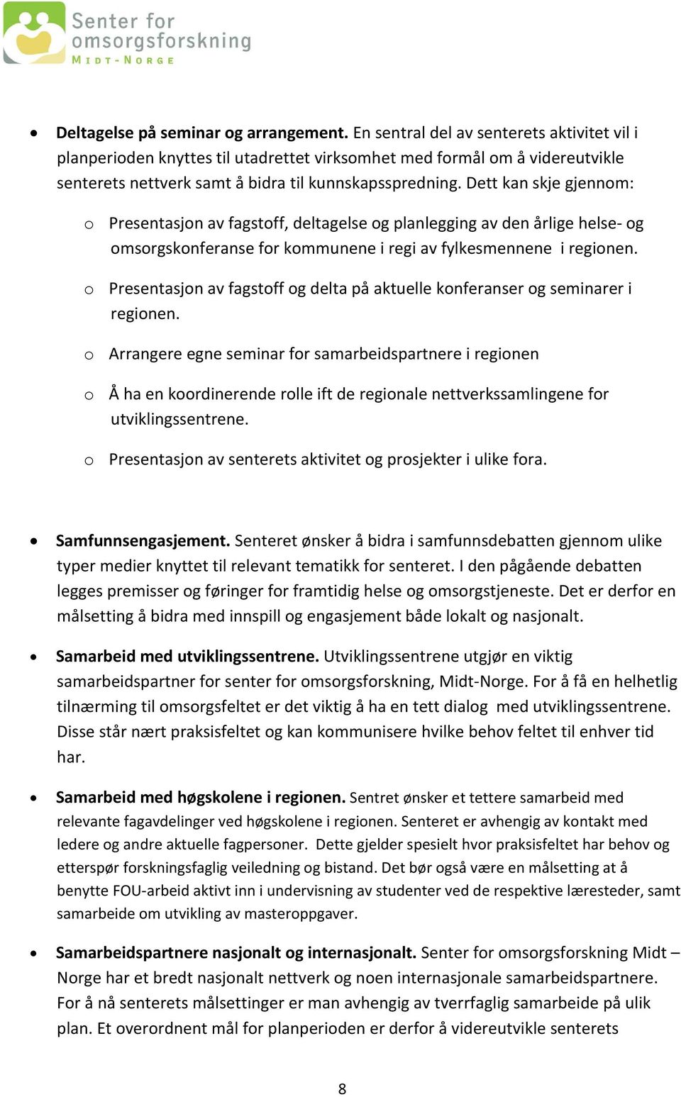 Dett kan skje gjennom: o Presentasjon av fagstoff, deltagelse og planlegging av den årlige helse og omsorgskonferanse for kommunene i regi av fylkesmennene i regionen.