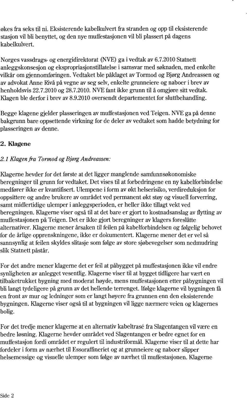 Vedtaket ble påklaget av Tormod og Bjørg Andreassen og av advokat Anne Rivå på vegne av seg selv, enkelte grunneiere og naboer i brev av henholdsvis 22.7.2010 