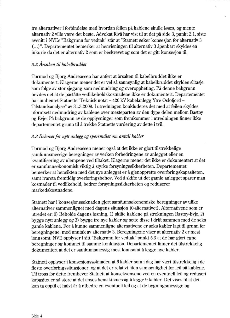 Departementet bemerker at henvisningen til alternativ 3 åpenbart skyldes en inkurie da det er alternativ 2 som er beskrevet og som det er gitt konsesjon til. 3.2 Årsaken til kabelbruddet Tormod og Bjørg Andreassen har anført at årsaken til kabelbruddet ikke er dokumentert.