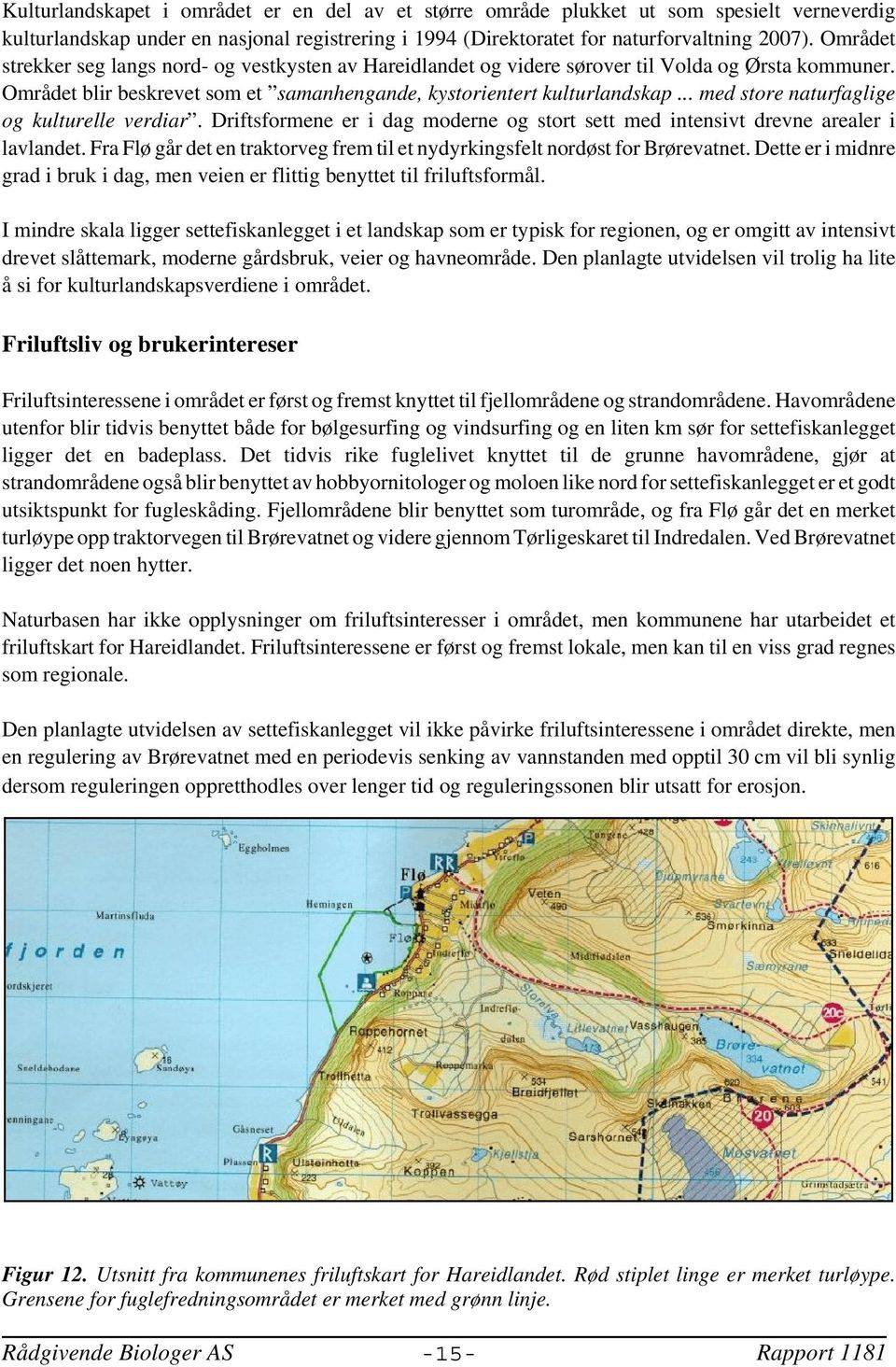 .. med store naturfaglige og kulturelle verdiar. Driftsformene er i dag moderne og stort sett med intensivt drevne arealer i lavlandet.