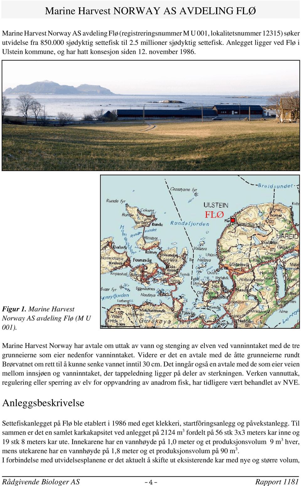 Marine Harvest Norway har avtale om uttak av vann og stenging av elven ved vanninntaket med de tre grunneierne som eier nedenfor vanninntaket.