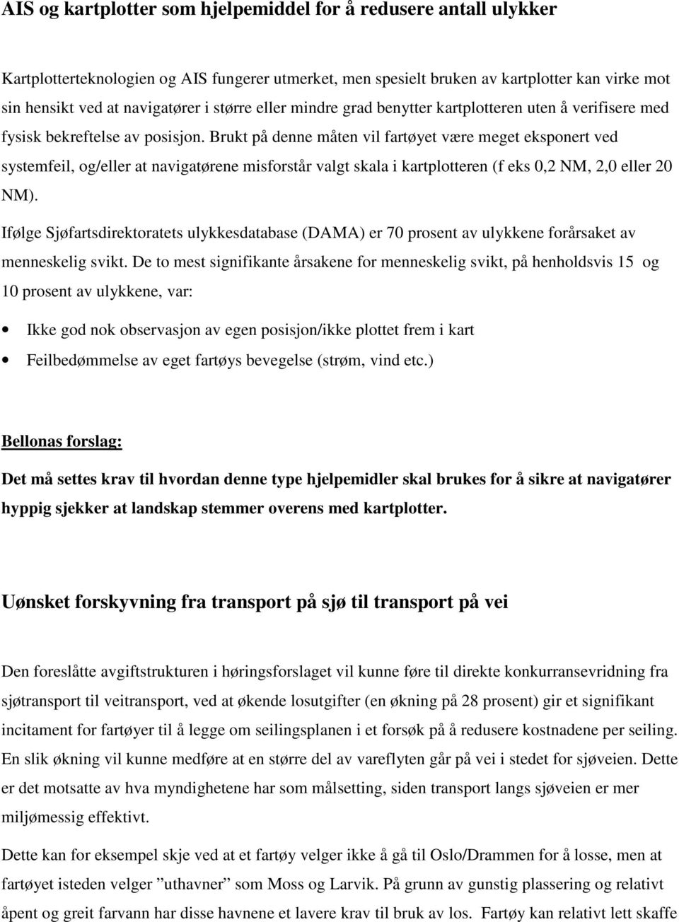 Brukt på denne måten vil fartøyet være meget eksponert ved systemfeil, og/eller at navigatørene misforstår valgt skala i kartplotteren (f eks 0,2 NM, 2,0 eller 20 NM).