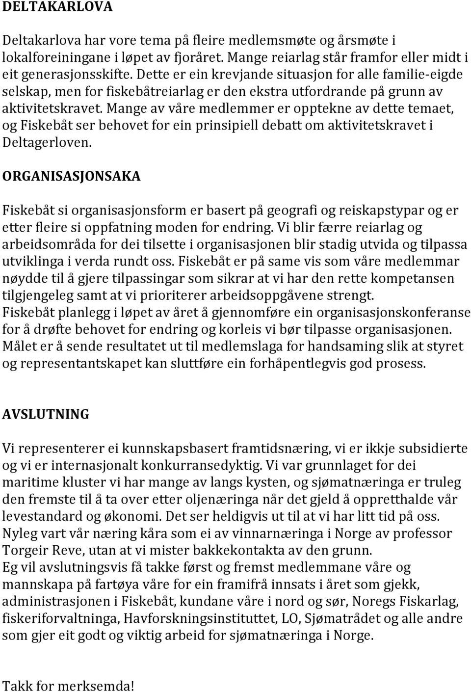 Mange av våre medlemmer er opptekne av dette temaet, og Fiskebåt ser behovet for ein prinsipiell debatt om aktivitetskravet i Deltagerloven.