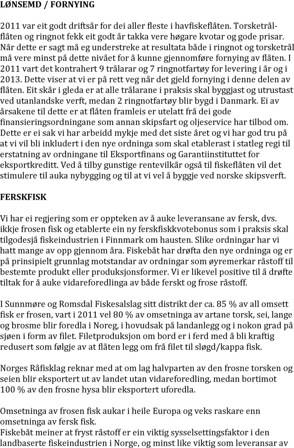 I 2011 vart det kontrahert 9 trålarar og 7 ringnotfartøy for levering i år og i 2013. Dette viser at vi er på rett veg når det gjeld fornying i denne delen av flåten.