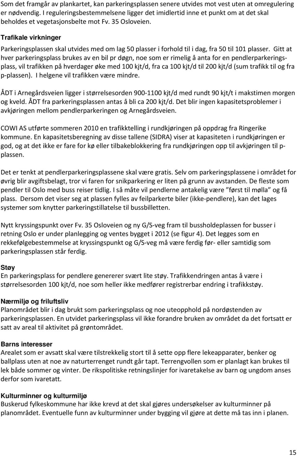 Trafikale virkninger Parkeringsplassen skal utvides med om lag 50 plasser i forhold til i dag, fra 50 til 101 plasser.