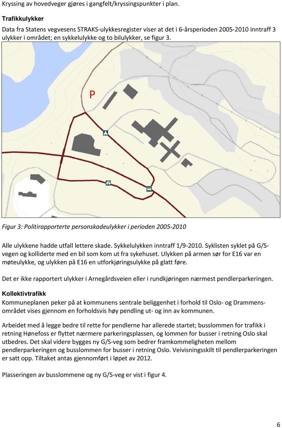 P Figur 3: Politirapporterte personskadeulykker i perioden 2005 2010 Alle ulykkene hadde utfall lettere skade. Sykkelulykken inntraff 1/9 2010.