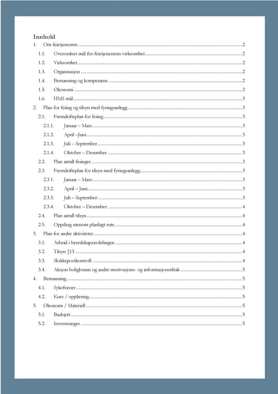 .. 3 2.3. Fremdriftsplan for tilsyn med fyringsanlegg... 3 2.3.1. Januar Mars:... 3 2.3.2. April Juni:... 3 2.3.3. Juli September:... 3 2.3.4. Oktober Desember:... 4 2.4. Plan antall tilsyn... 4 2.5.