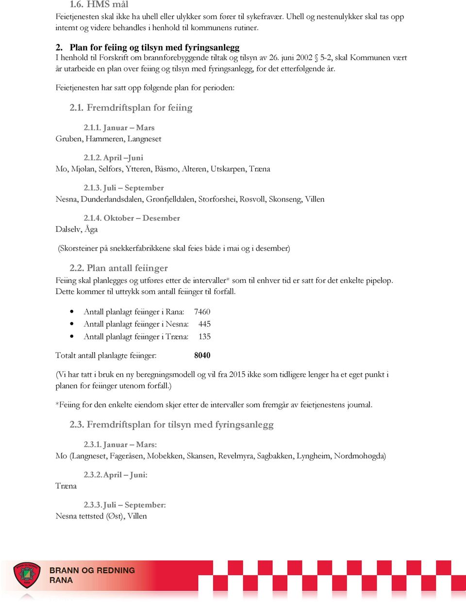 juni 2002 5-2, skal Kommunen vært år utarbeide en plan over feiing og tilsyn med fyringsanlegg, for det etterfølgende år. Feietjenesten har satt opp følgende plan for perioden: 2.1.