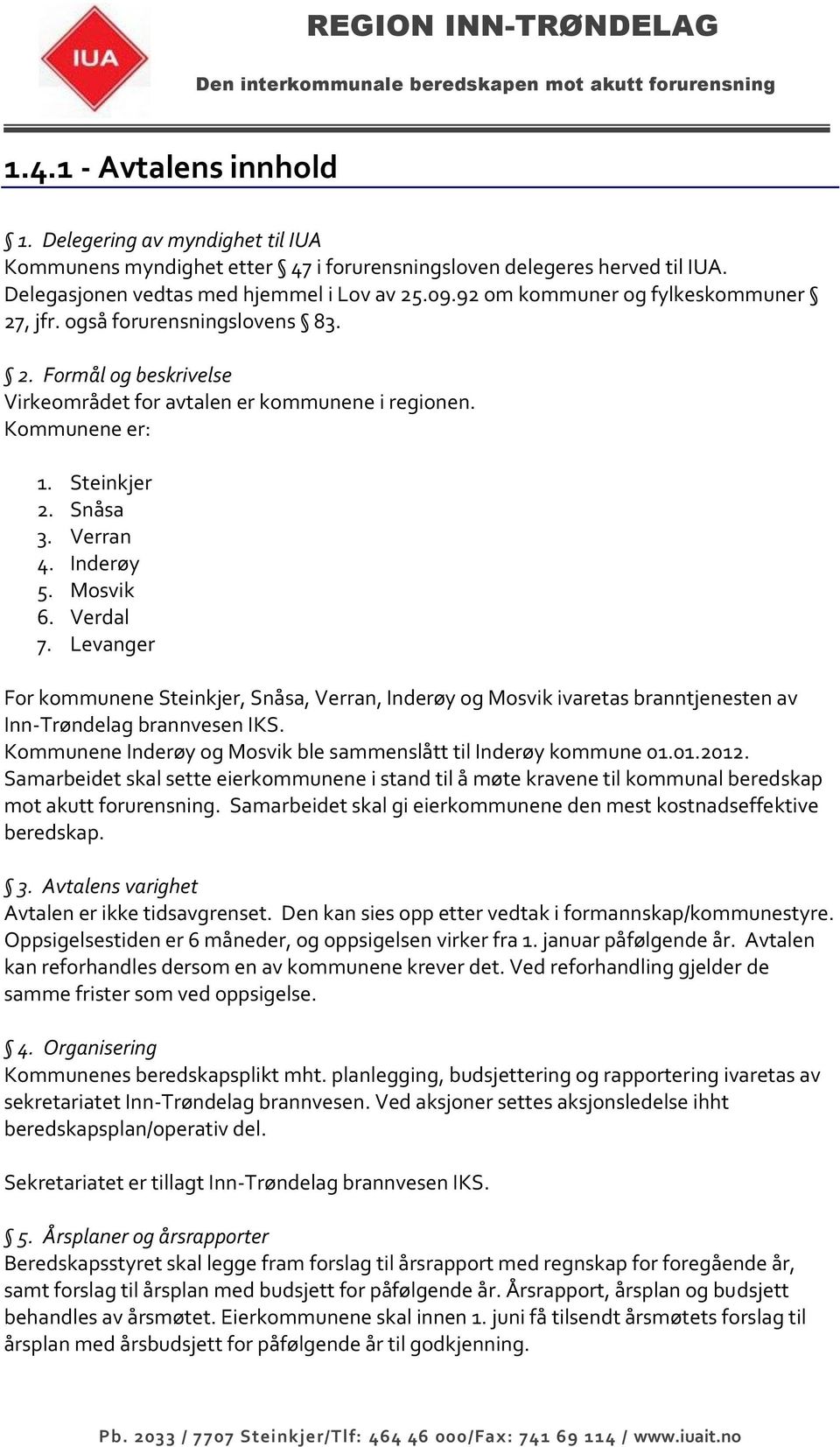 Inderøy 5. Mosvik 6. Verdal 7. Levanger For kommunene Steinkjer, Snåsa, Verran, Inderøy og Mosvik ivaretas branntjenesten av Inn-Trøndelag brannvesen IKS.