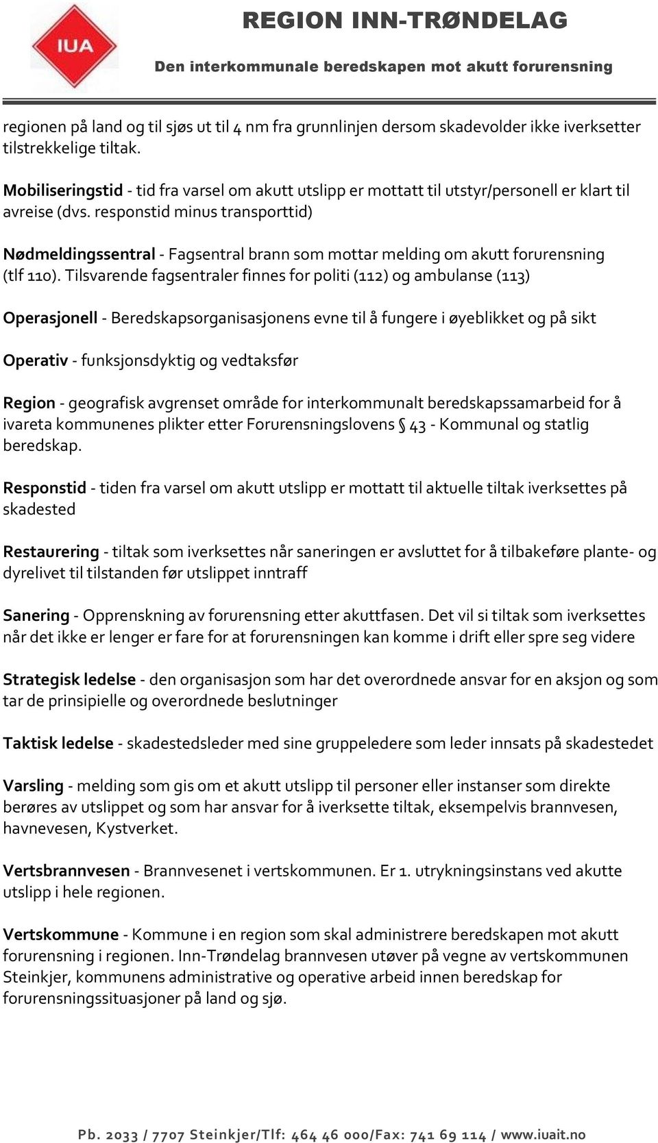 responstid minus transporttid) Nødmeldingssentral - Fagsentral brann som mottar melding om akutt forurensning (tlf 110).