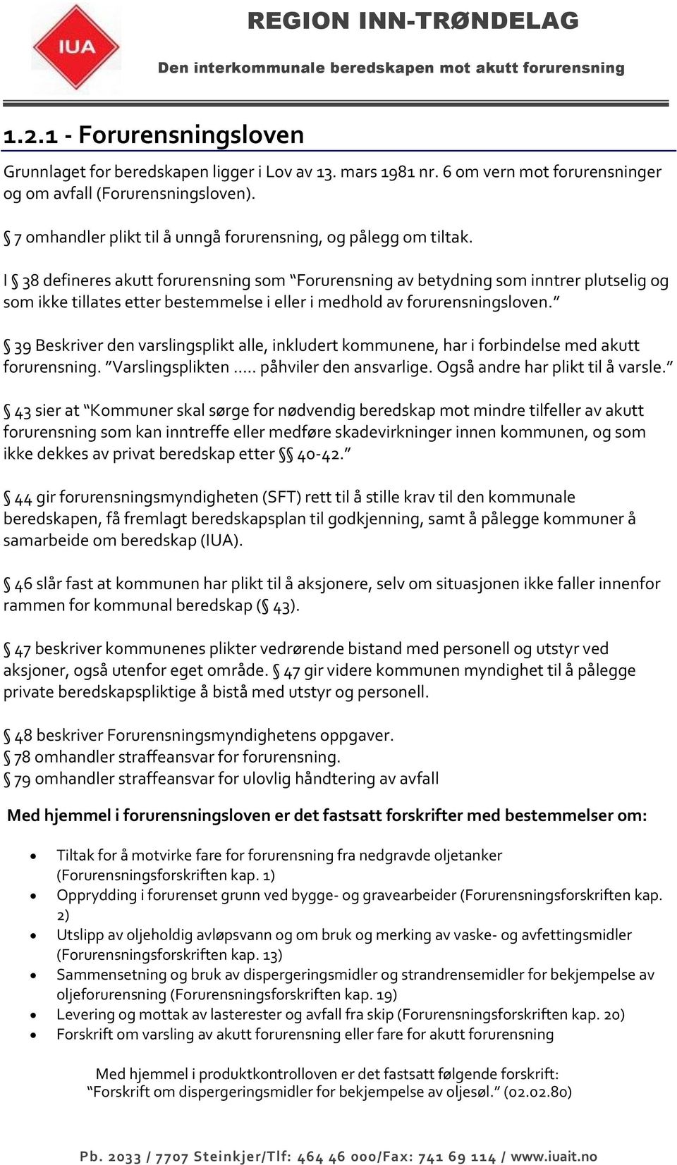 I 38 defineres akutt forurensning som Forurensning av betydning som inntrer plutselig og som ikke tillates etter bestemmelse i eller i medhold av forurensningsloven.