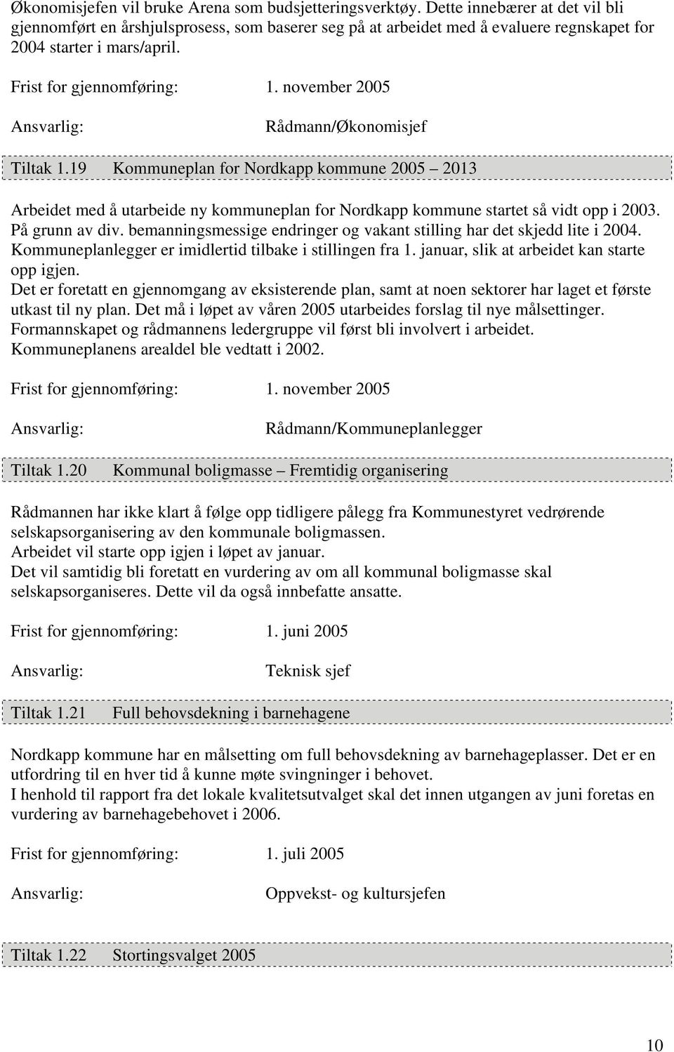 november 2005 Rådmann/Økonomisjef Tiltak 1.19 Kommuneplan for Nordkapp kommune 2005 2013 Arbeidet med å utarbeide ny kommuneplan for Nordkapp kommune startet så vidt opp i 2003. På grunn av div.