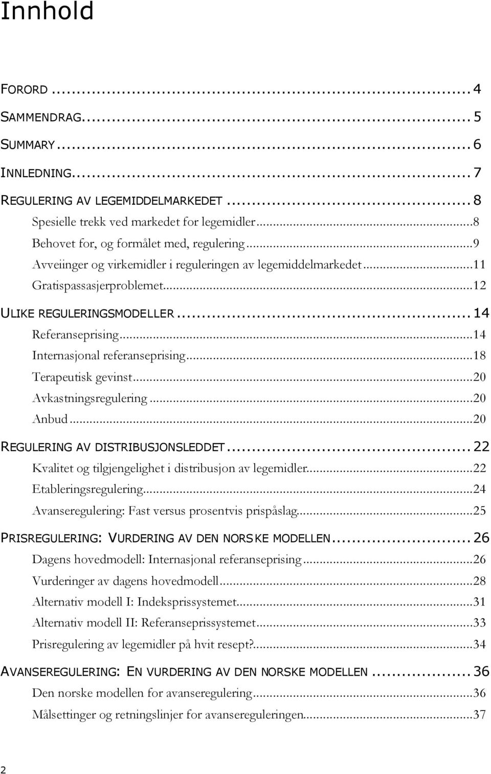 ..18 Terapeutisk gevinst...20 Avkastningsregulering...20 Anbud...20 REGULERING AV DISTRIBUSJONSLEDDET...22 Kvalitet og tilgjengelighet i distribusjon av legemidler...22 Etableringsregulering.