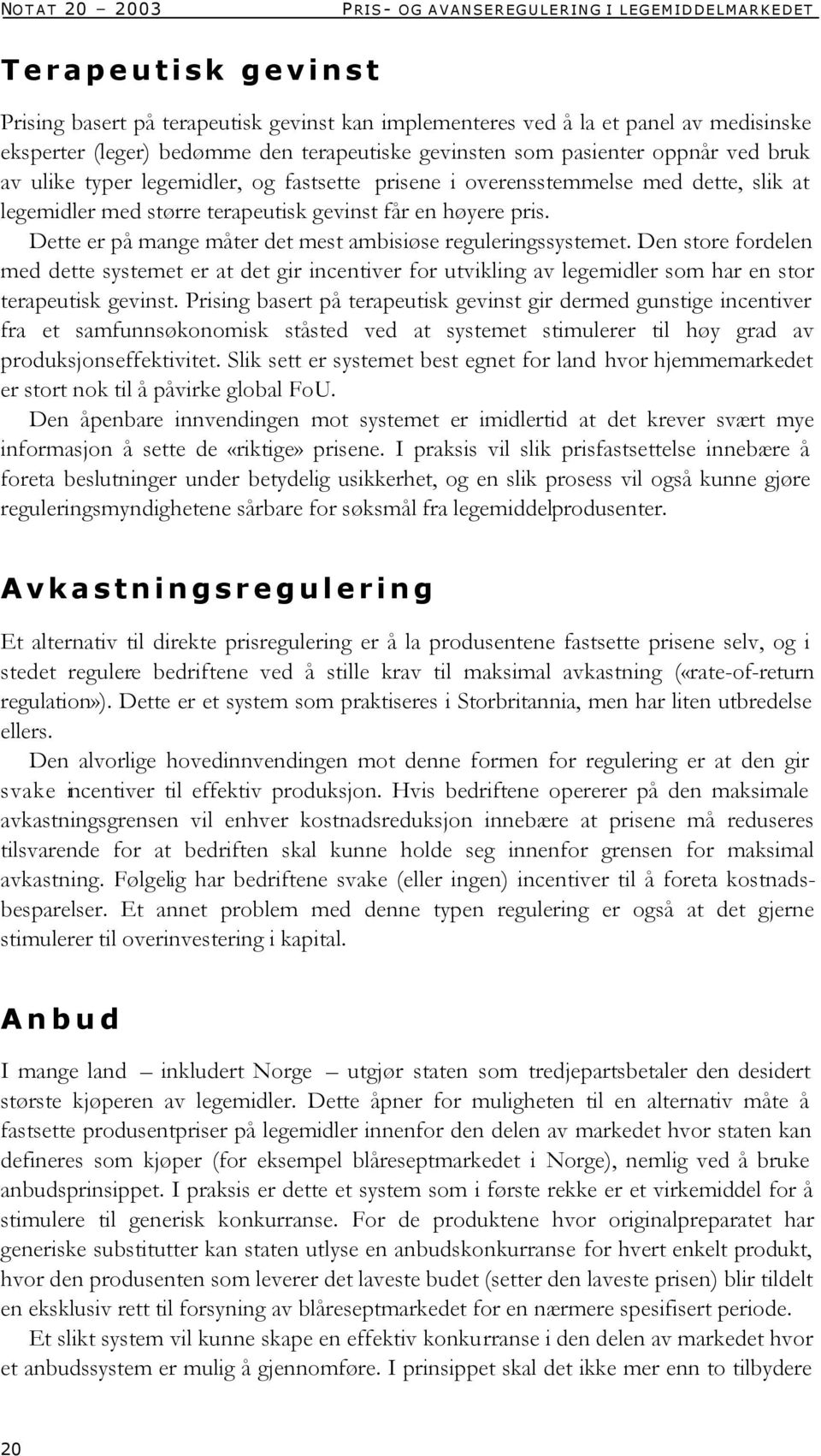 Dette er på mange måter det mest ambisiøse reguleringssystemet. Den store fordelen med dette systemet er at det gir incentiver for utvikling av legemidler som har en stor terapeutisk gevinst.