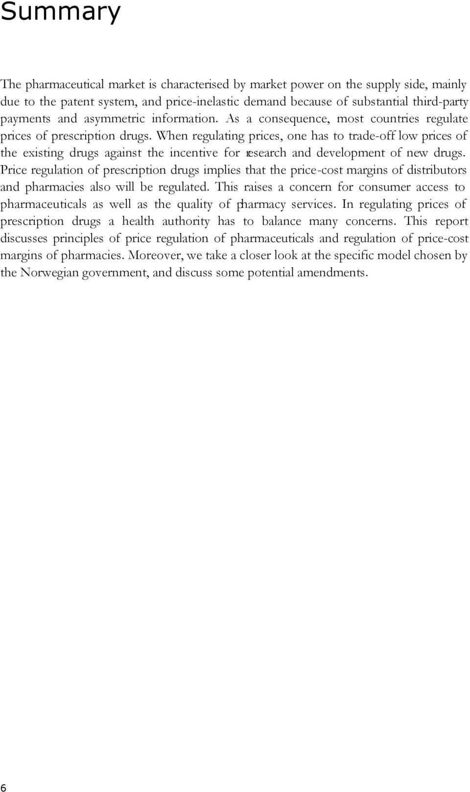 When regulating prices, one has to trade-off low prices of the existing drugs against the incentive for research and development of new drugs.