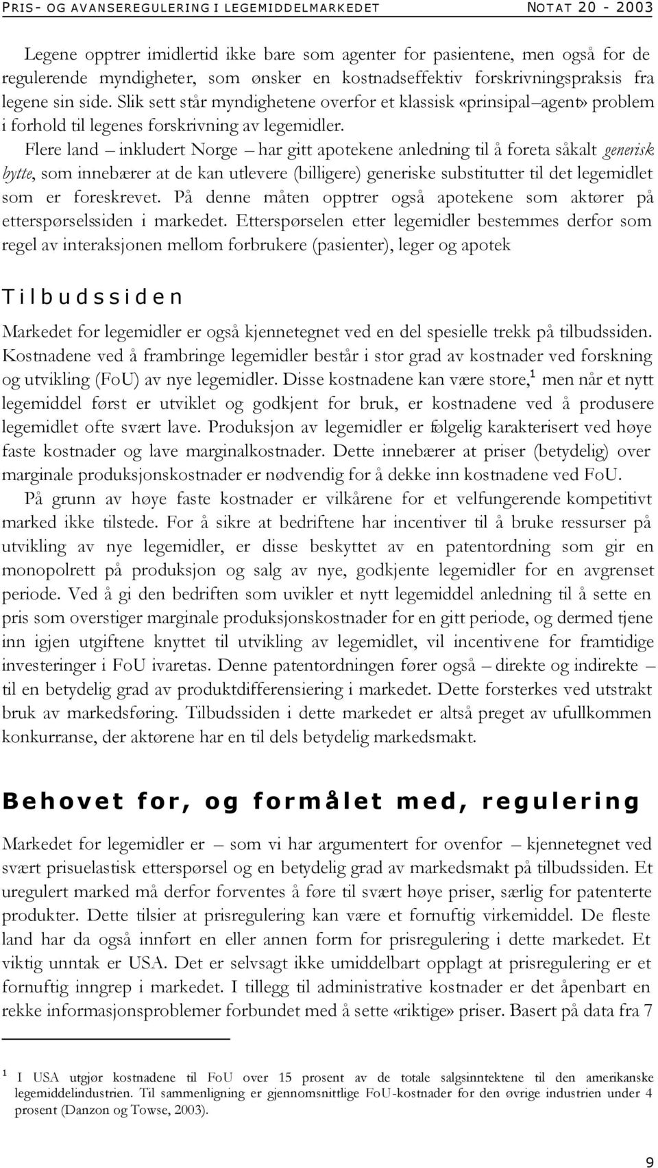 Flere land inkludert Norge har gitt apotekene anledning til å foreta såkalt generisk bytte, som innebærer at de kan utlevere (billigere) generiske substitutter til det legemidlet som er foreskrevet.