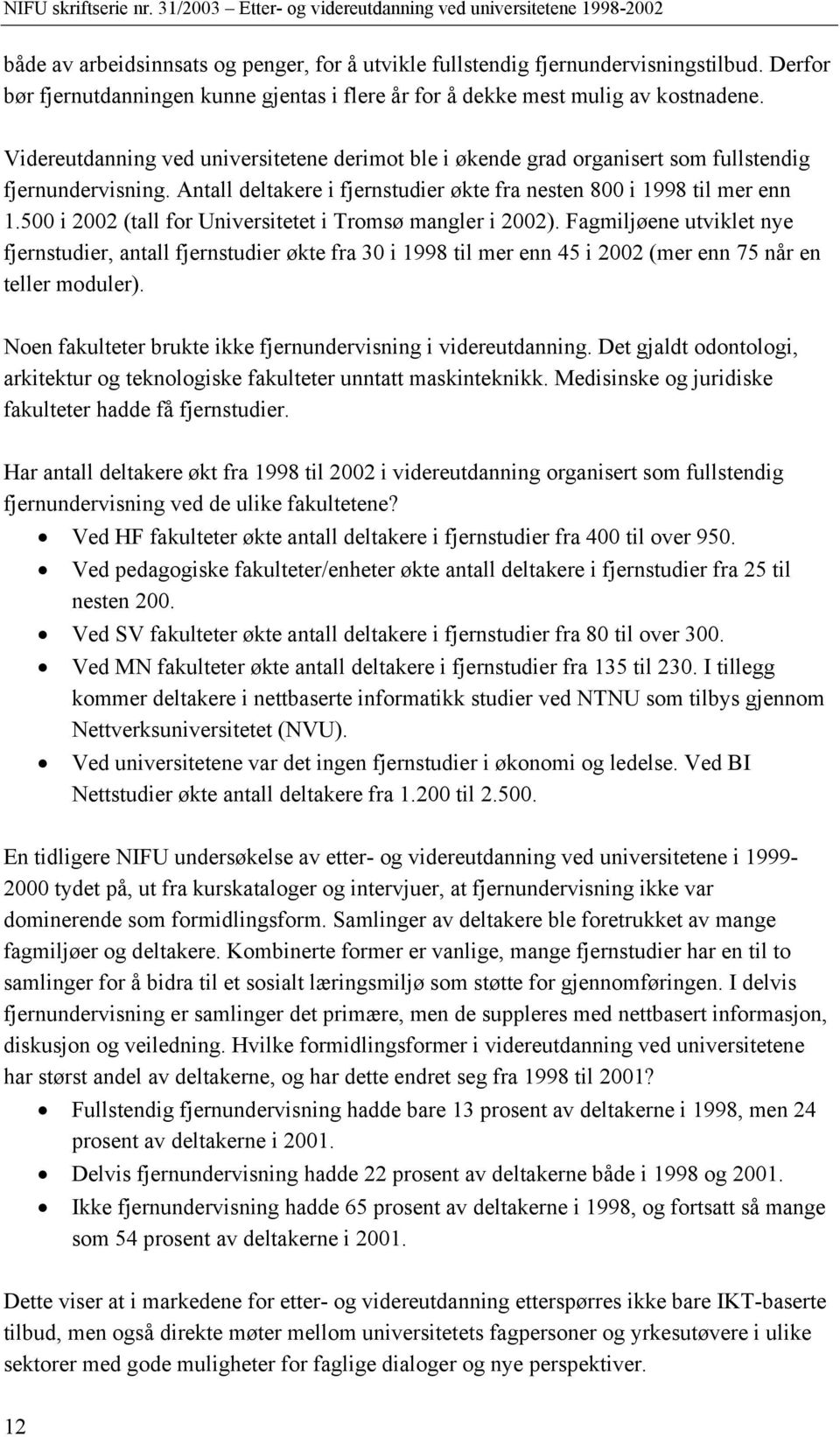 500 i 2002 (tall for Universitetet i Tromsø mangler i 2002). Fagmiljøene utviklet nye fjernstudier, antall fjernstudier økte fra 30 i 1998 til mer enn 45 i 2002 (mer enn 75 når en teller moduler).