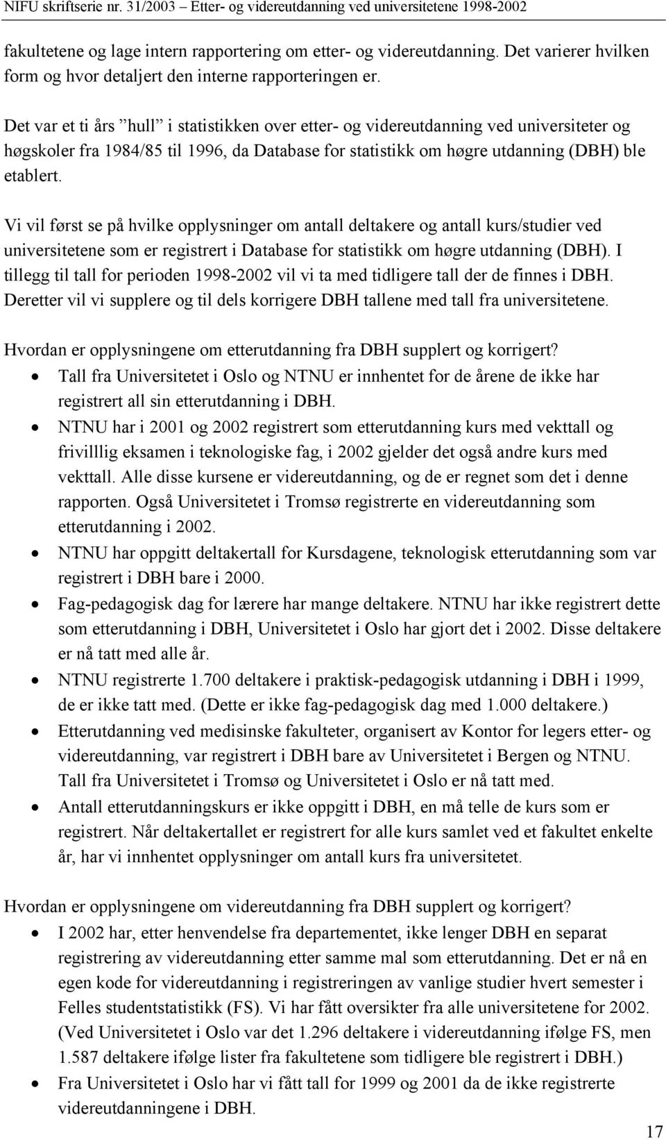 Vi vil først se på hvilke opplysninger om antall deltakere og antall kurs/studier ved universitetene som er registrert i Database for statistikk om høgre utdanning (DBH).