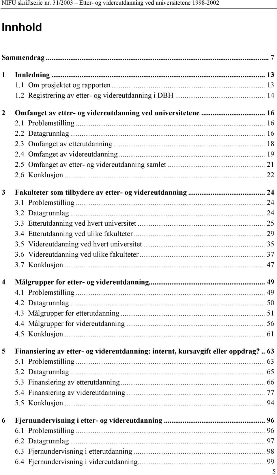 .. 22 3 Fakulteter som tilbydere av etter- og videreutdanning... 24 3.1 Problemstilling... 24 3.2 Datagrunnlag... 24 3.3 Etterutdanning ved hvert universitet... 25 3.