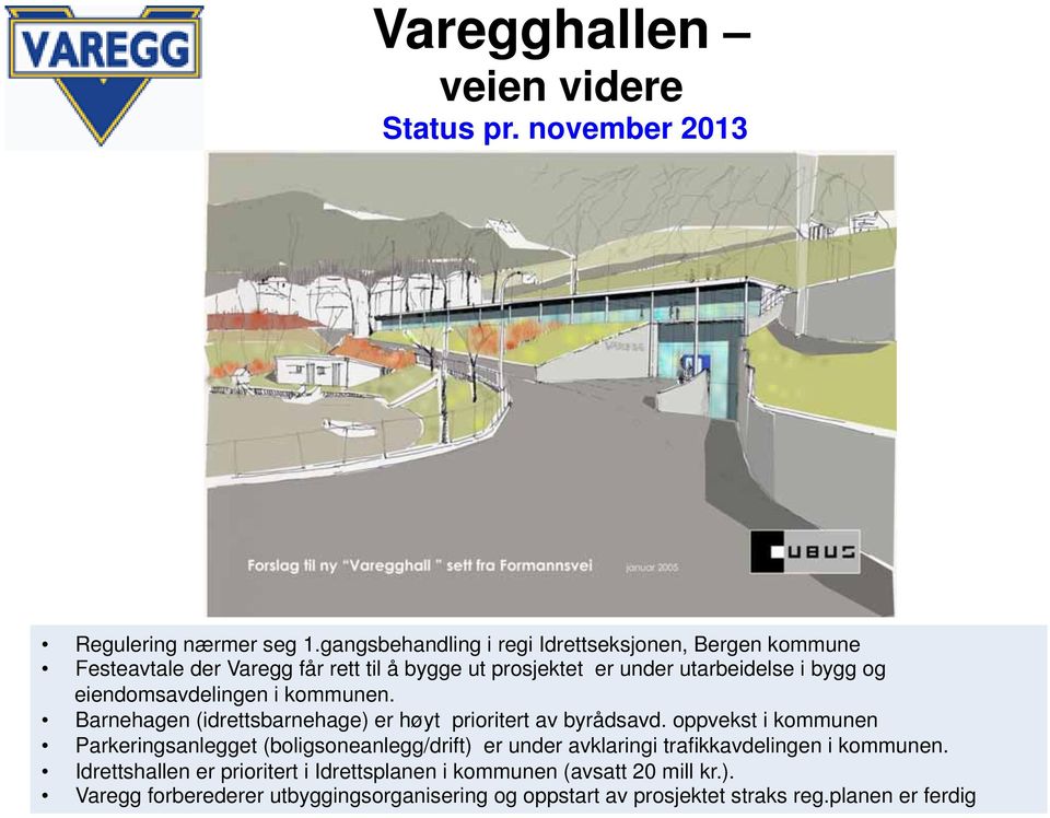 eiendomsavdelingen i kommunen. Barnehagen (idrettsbarnehage) er høyt prioritert av byrådsavd.