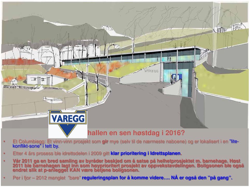 Etter 4 års prosess ble idrettsdelen i 2009 gitt klar prioritering i Idrettsplanen.