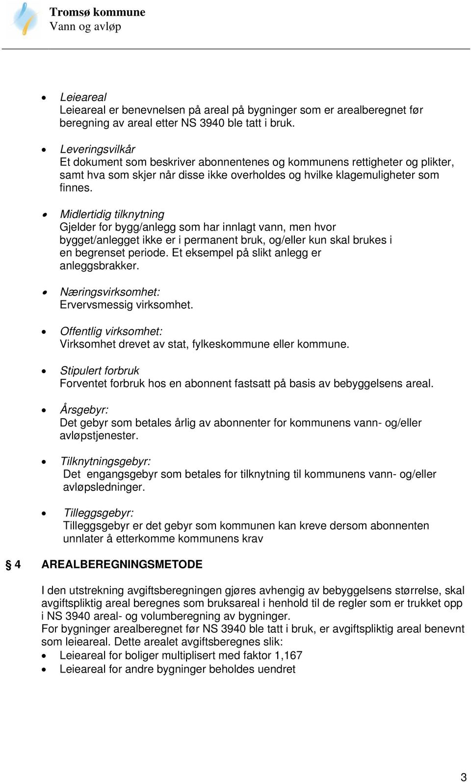 Midlertidig tilknytning Gjelder for bygg/anlegg som har innlagt vann, men hvor bygget/anlegget ikke er i permanent bruk, og/eller kun skal brukes i en begrenset periode.