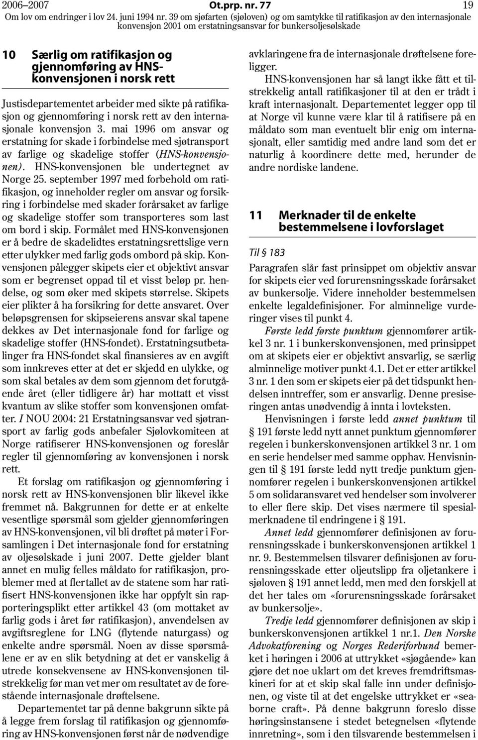 3. mai 1996 om ansvar og erstatning for skade i forbindelse med sjøtransport av farlige og skadelige stoffer (HNS-konvensjonen). HNS-konvensjonen ble undertegnet av Norge 25.