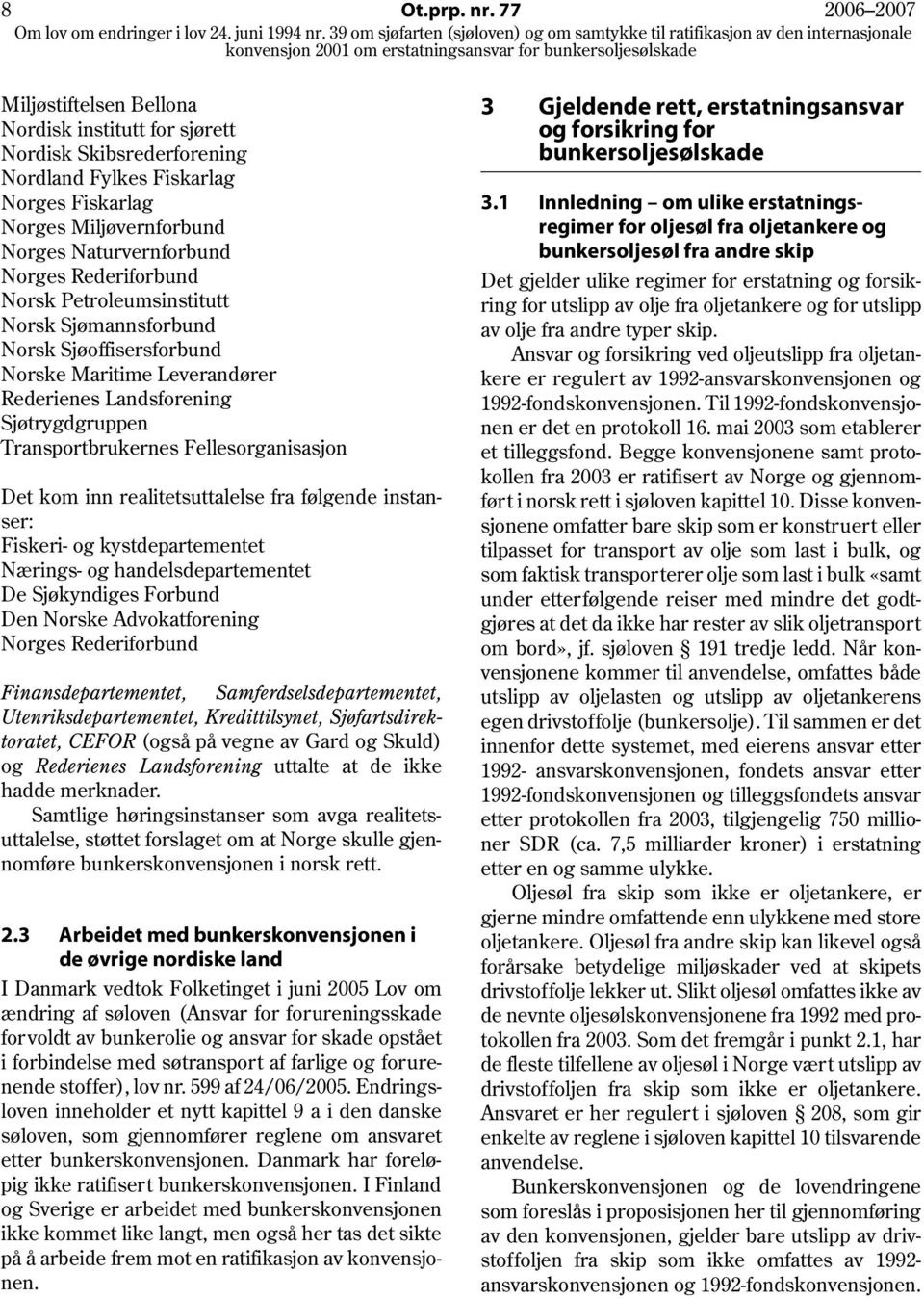 Rederiforbund Norsk Petroleumsinstitutt Norsk Sjømannsforbund Norsk Sjøoffisersforbund Norske Maritime Leverandører Rederienes Landsforening Sjøtrygdgruppen Transportbrukernes Fellesorganisasjon Det