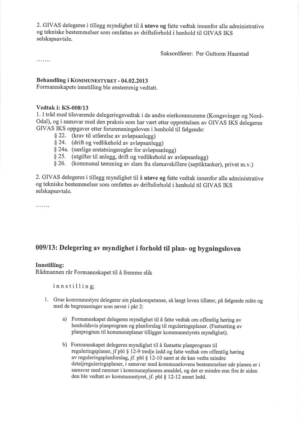 I tråd med tilsvarende delegeringsvedtak i de andre eierkommunene (Kongsvinger og Nord- Odal), og i samsvar med den praksis som har vært etter opprettelsen av GIVAS IKS delegeres GIVAS IKS oppgaver