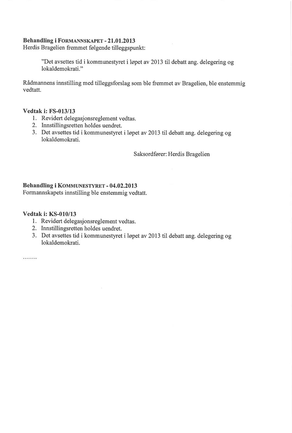 Det avsettes tid i kommunestyret i løpet av 2013 til debatt ang. delegering og lokaldemokrati. S aksordfører: Herdis Bragelien Behandling i KouvruNESryREr - 04.02.