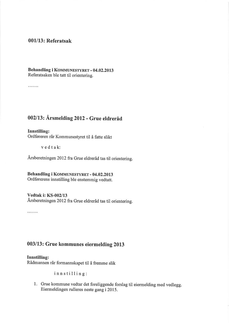 Behandling i KovrvruNnsryRrr - 04.02.2013 Ordførerens innstilling ble enstemmig vedtatt. Vedtak i: KS-002/13,A.