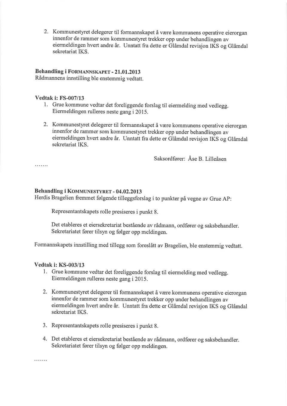 Grue kommune vedtar det foreliggende forslag til eiermelding med vedlegg. Eiermeldingen rulleres neste gang i 2015.  Unntatt fra dette er Glåmdal revisjon IKS og Glåmdal sekretariat IKS.