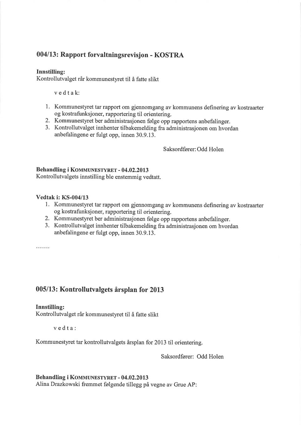 Kommunestyret ber administrasjonen følge opp rapportens anbefalinger. 3. Kontrollutvalget innhenter tilbakemelding fra administrasjonen om hvordan anbefalingene er fulgt opp, innen 30.9.13.