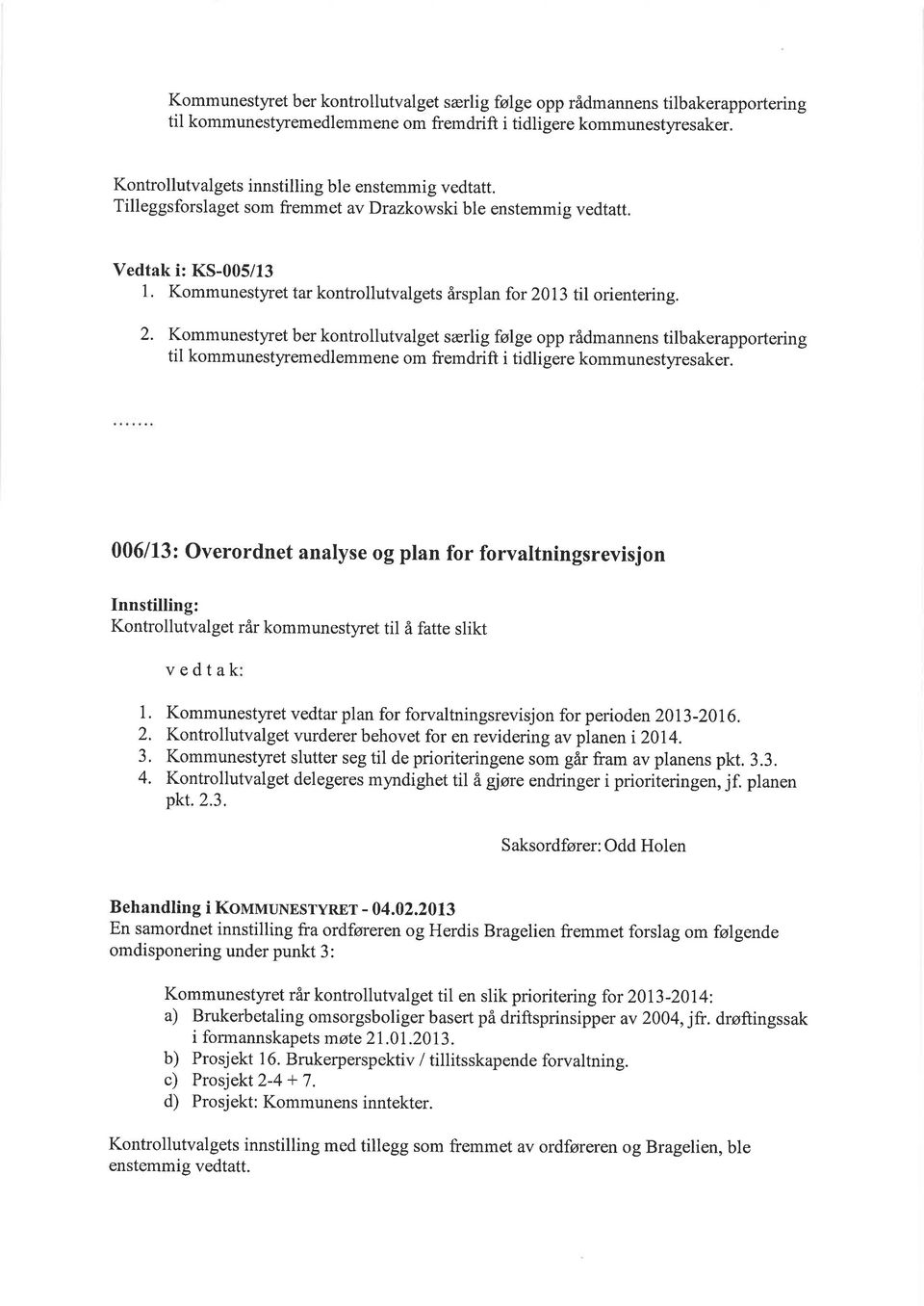 Kommunestyret tar kontrollutvalgets årsplan for 2013 til orientering. 2.  006/13: overordnet analyse og plan for forvaltningsrevisjon Kontrollutvalget rår kommunestyret til å fatte slikt vedtak 1. 2. J, 4.