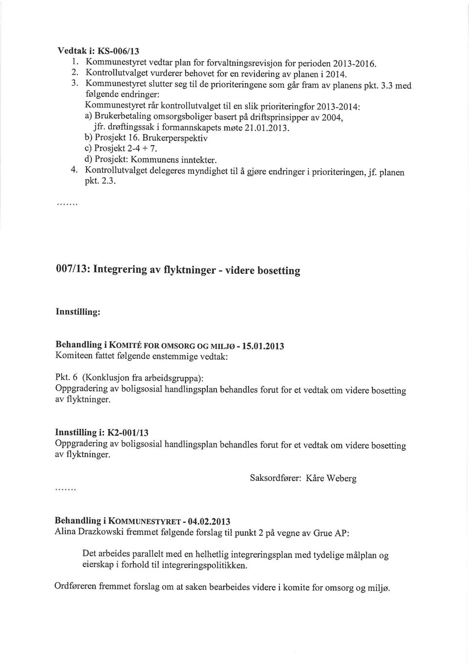 3 med følgende endringer: Kommunestyret rår kontrollutvalget til en slik prioriteringfor 2013-2014: a) Brukerbetaling omsorgsboliger basert på driftsprinsipper av 2004, jfr.