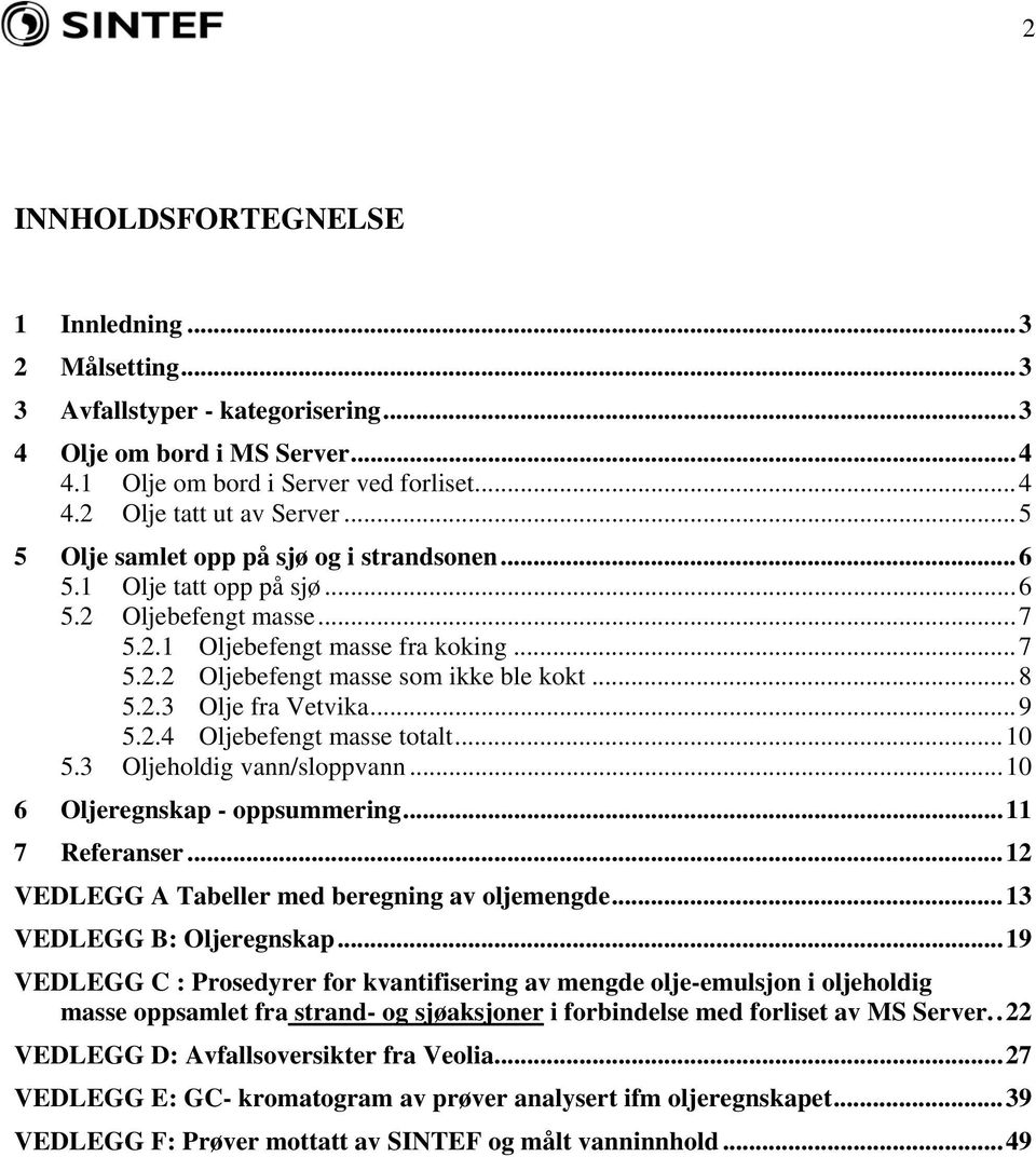 ..9 5.2.4 Oljebefengt masse totalt...10 5.3 Oljeholdig vann/sloppvann...10 6 Oljeregnskap - oppsummering...11 7 Referanser...12 VEDLEGG A Tabeller med beregning av oljemengde.