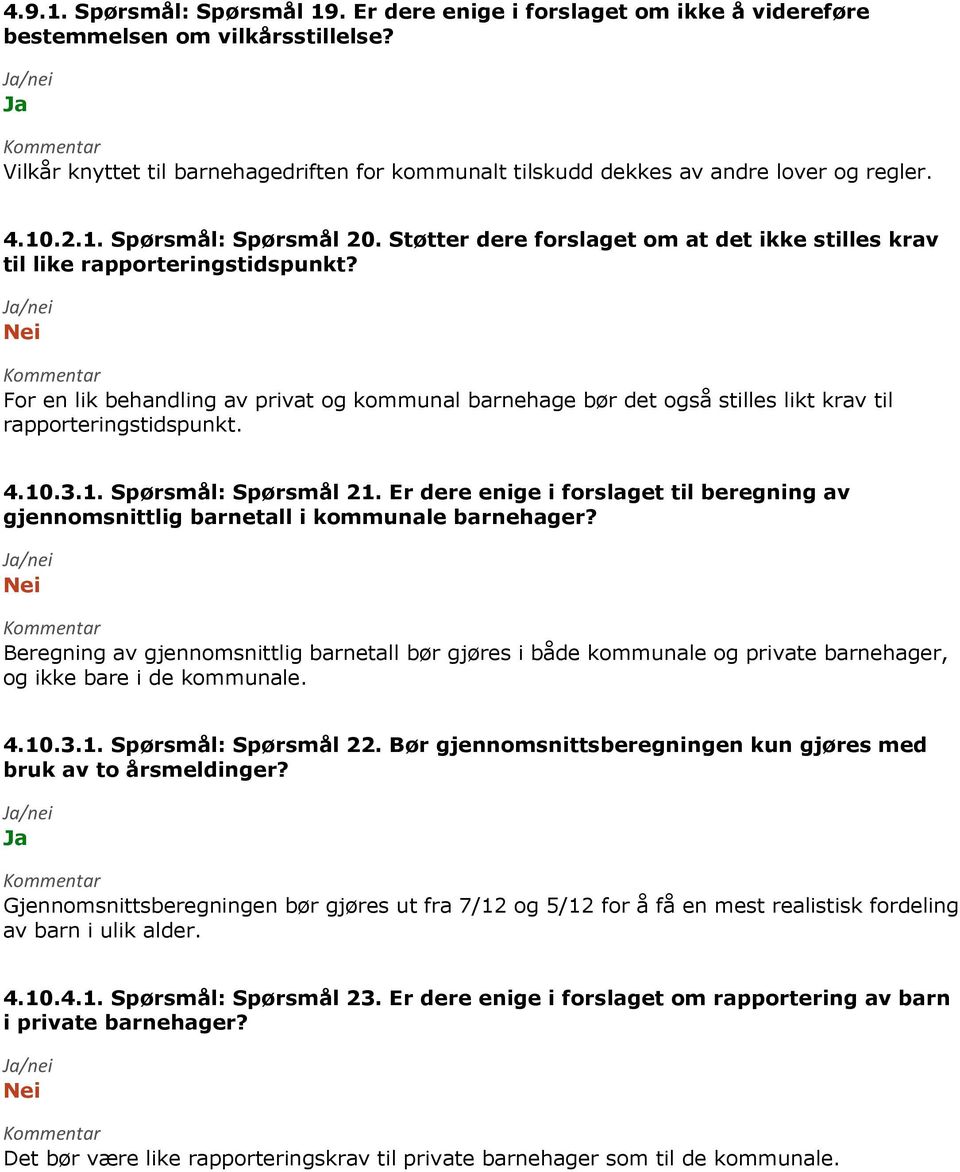 Støtter dere forslaget om at det ikke stilles krav til like rapporteringstidspunkt? For en lik behandling av privat og kommunal barnehage bør det også stilles likt krav til rapporteringstidspunkt. 4.