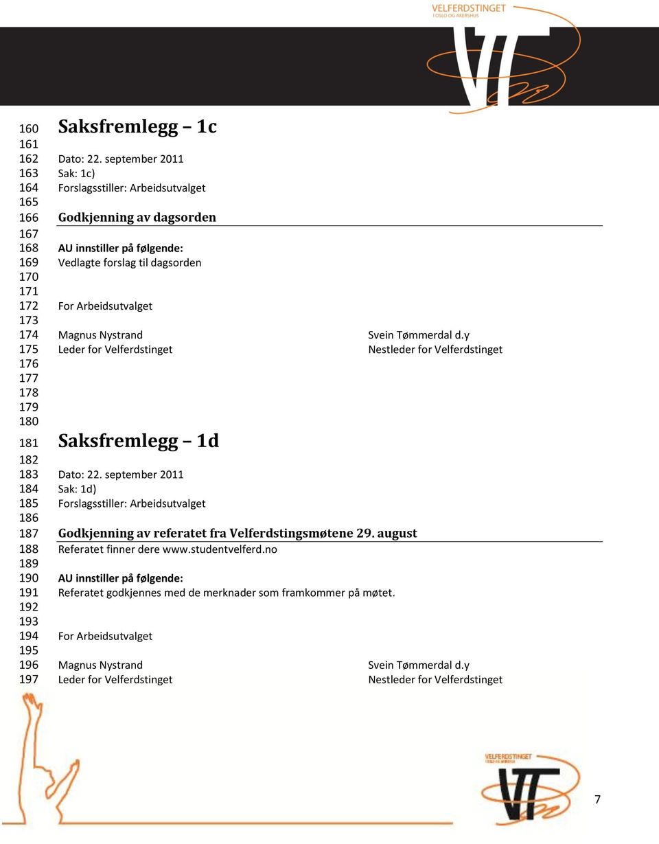 y Leder for Velferdstinget Nestleder for Velferdstinget Saksfremlegg 1d Dato: 22. september 2011 Sak: 1d) Forslagsstiller: Arbeidsutvalget Godkjenning av referatet fra Velferdstingsmøtene 29.