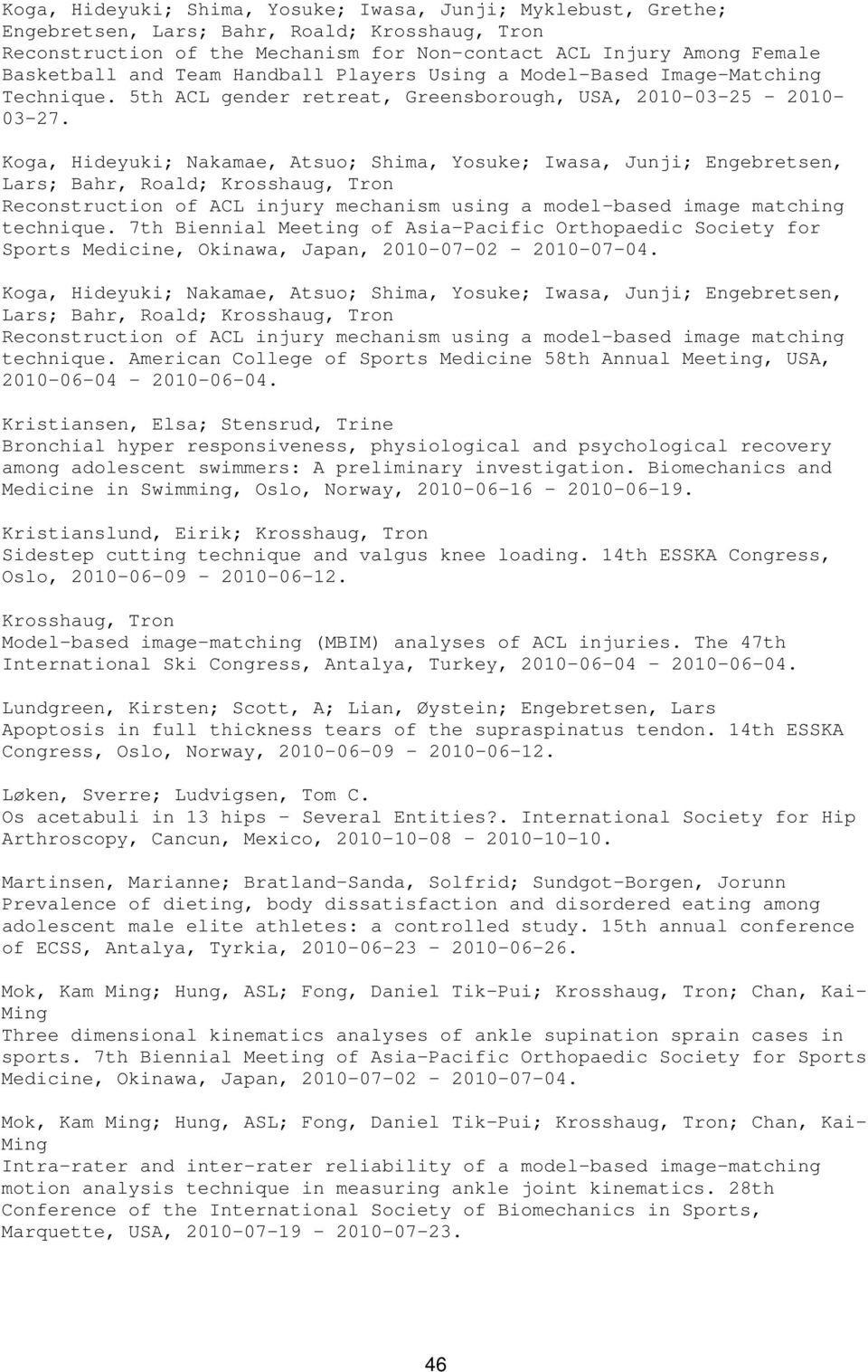 Koga, Hideyuki; Nakamae, Atsuo; Shima, Yosuke; Iwasa, Junji; Engebretsen, Lars; Bahr, Roald; Krosshaug, Tron Reconstruction of ACL injury mechanism using a model-based image matching technique.