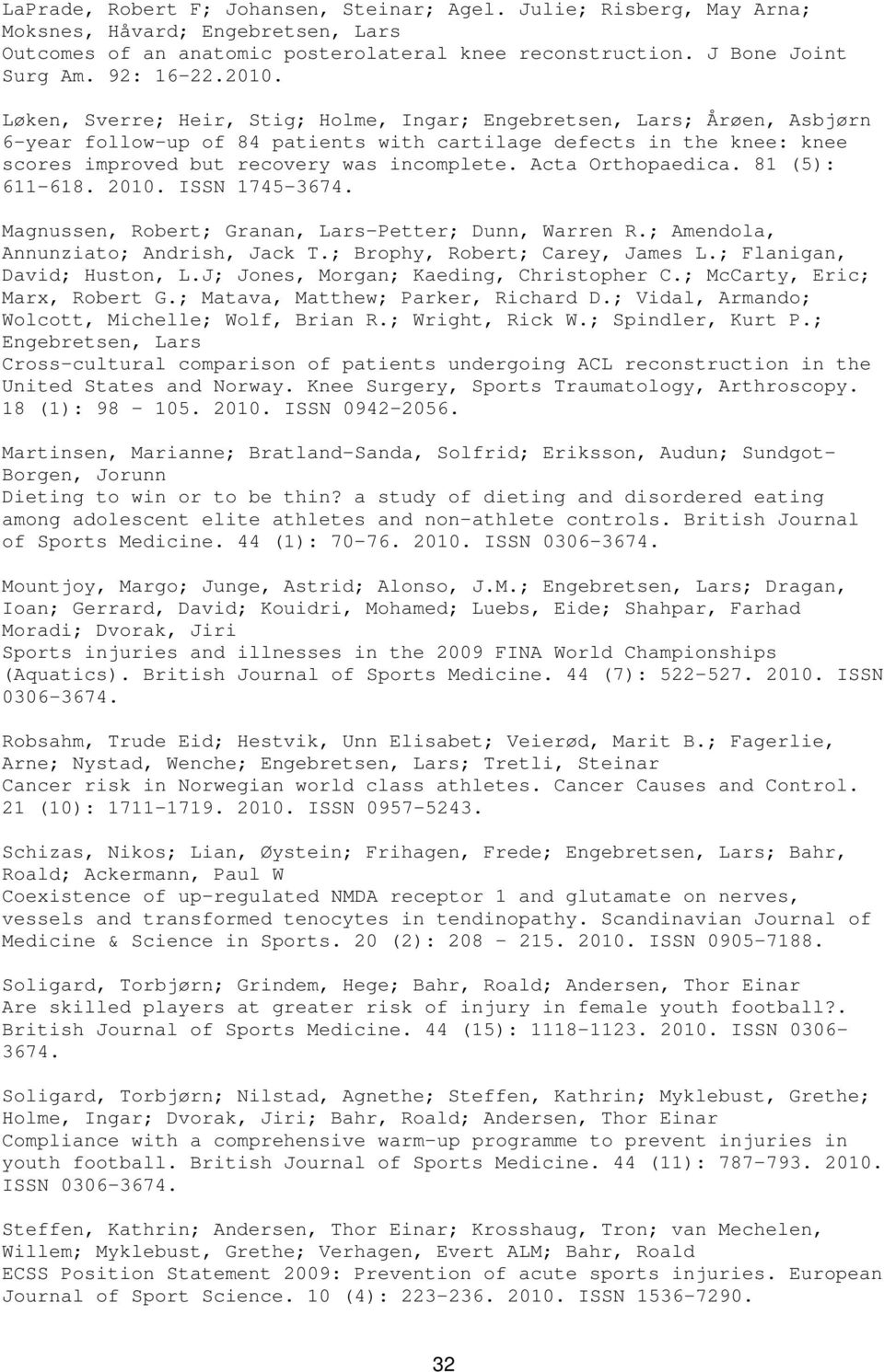 81 (5): 611-618. 2010. ISSN 1745-3674. Magnussen, Robert; Granan, Lars-Petter; Dunn, Warren R.; Amendola, Annunziato; Andrish, Jack T.; Brophy, Robert; Carey, James L.; Flanigan, David; Huston, L.